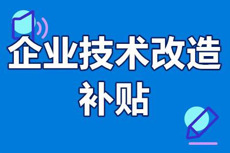 什么是技術改造補貼(企業進行技術改造有什么好處)